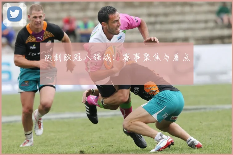 热刺欧冠八强战：赛事聚焦与看点
