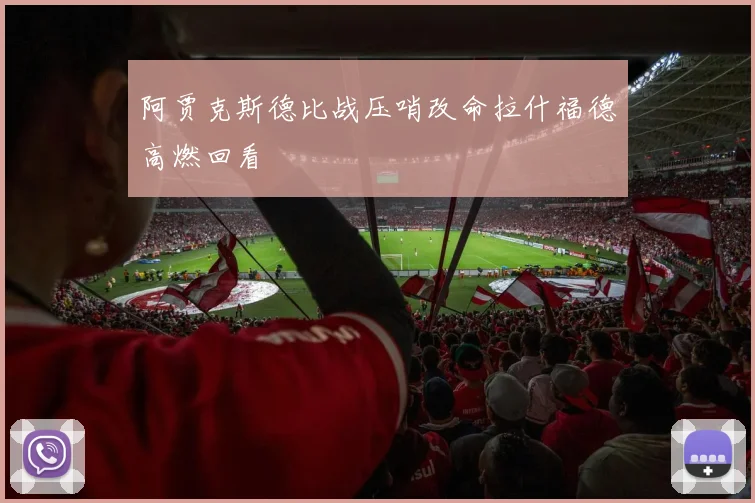 阿贾克斯德比战压哨改命拉什福德高燃回看