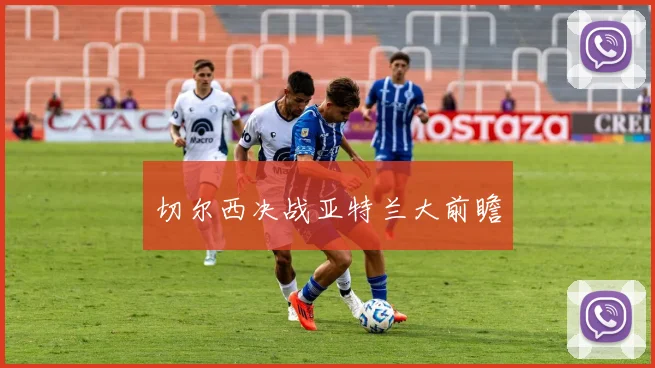 切尔西决战亚特兰大前瞻