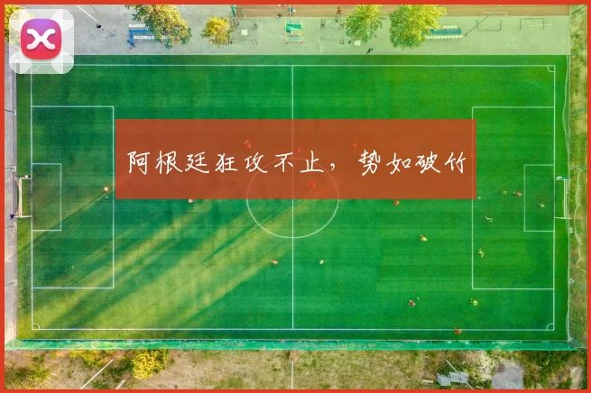 阿根廷狂攻不止，势如破竹