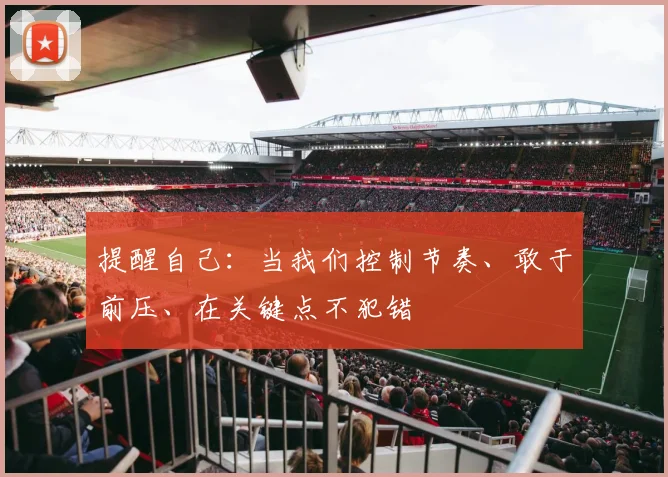 提醒自己：当我们控制节奏、敢于前压、在关键点不犯错