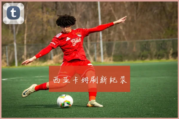 西亚卡姆刷新纪录