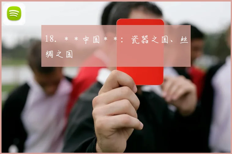 18. ＊＊中国＊＊：瓷器之国、丝绸之国