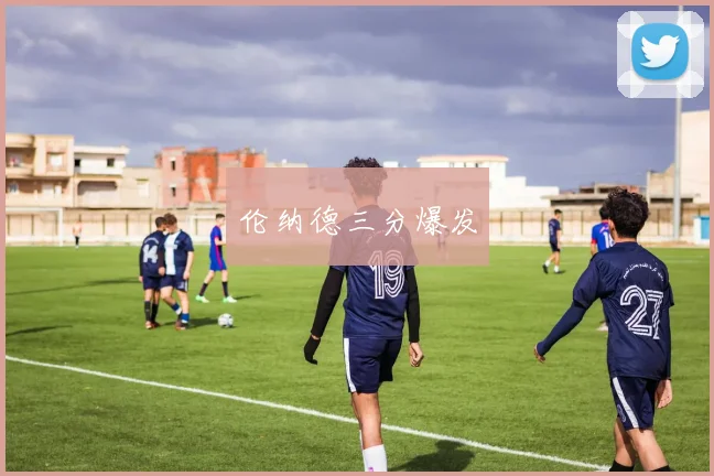 伦纳德三分爆发