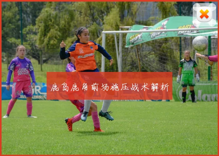 鹿岛鹿角前场施压战术解析