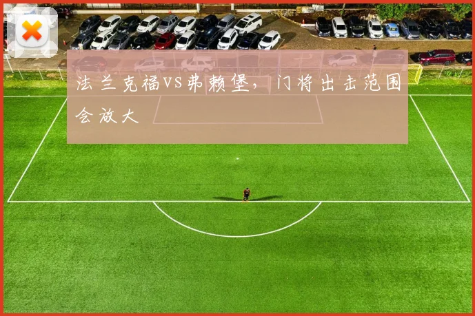 法兰克福vs弗赖堡，门将出击范围会放大