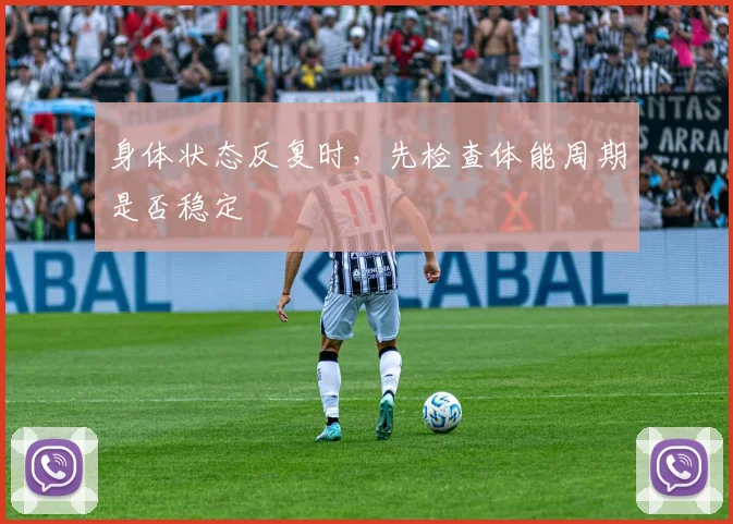 身体状态反复时，先检查体能周期是否稳定
