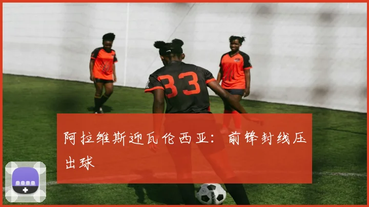 阿拉维斯迎瓦伦西亚：前锋封线压出球